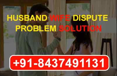 You are currently viewing HUSBAND WIFE DISPUTE PROBLEM SOLUTION +91-8437491131