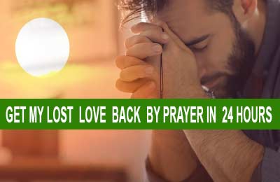 GET MY LOST LOVE BACK BY PRAYER IN 24 HOURS