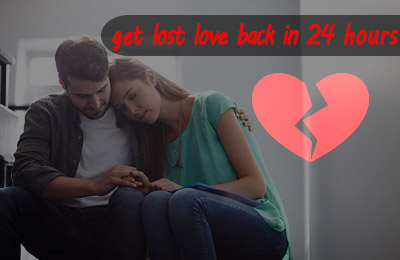 GET YOUR LOST LOVE BACK IN 24 HOURS IN JUST ONE CALL ONLY 